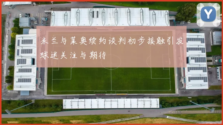 米兰与莱奥续约谈判初步接触引发球迷关注与期待